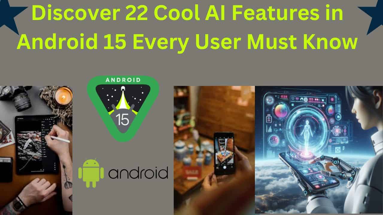 22 cool Ai features in Android 15